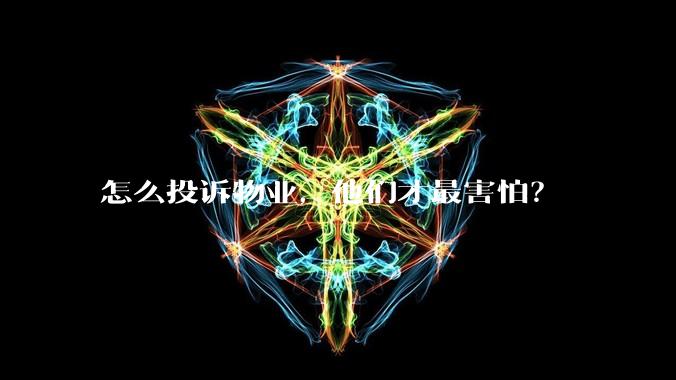 怎么投诉物业，他们才最害怕？